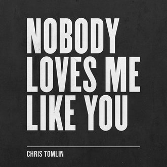 Nobody Loves Me Like You - Chris Tomlin Lyrics and Chords